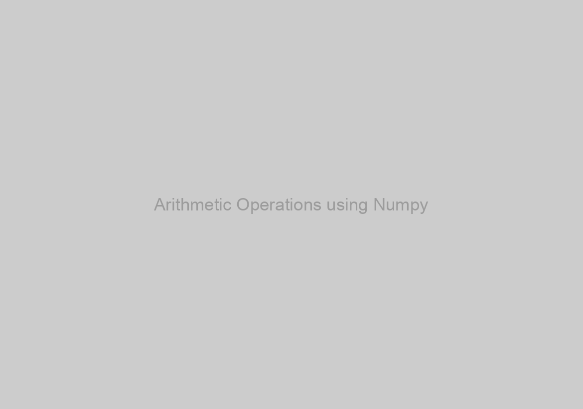 Arithmetic Operations using Numpy